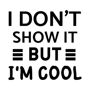 I don't show it but I'm cool quote T-Shirt