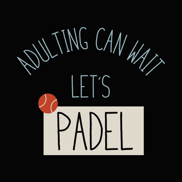 Adulting Can Wait Let's Padel by whyitsme