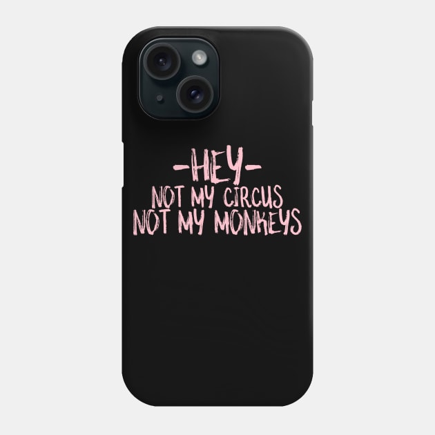 hey not my circus not my monkeys Phone Case by crazytshirtstore