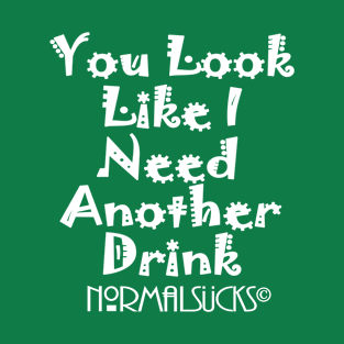 You Look Like I Need Another Drink T-Shirt