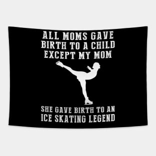 Funny T-Shirt: My Mom, the Ice-skating Legend! All Moms Give Birth to a Child, Except Mine. Tapestry