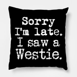 Sorry I'm Late I Saw a Westie Pillow