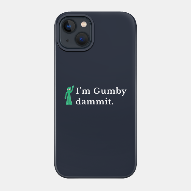 I'm gumby dammit - Gumby - Phone Case