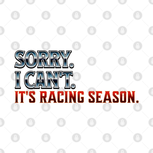 Sorry I Can't It's Racing Season Funny Garage Car Racing Race Track by Carantined Chao$