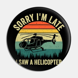 Sorry Im Late I Saw An Helicopter Lover Funny Quote Pin