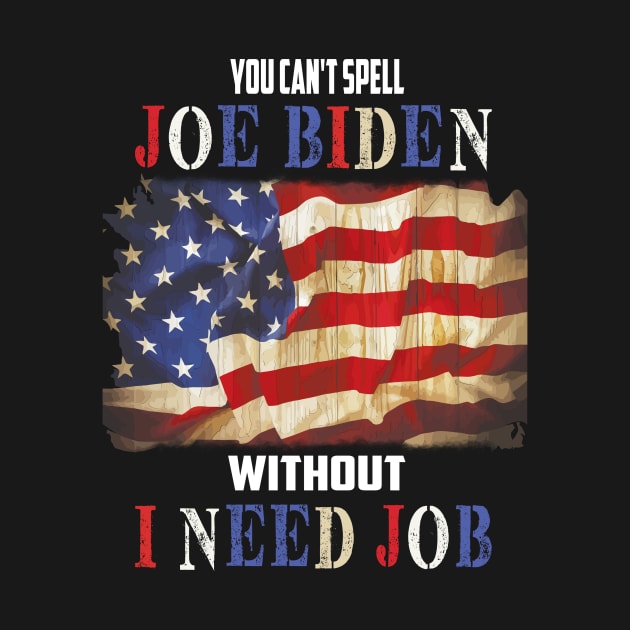 You cant spell "Joe Biden" without "I need job" Funny Anti Biden gift by DODG99