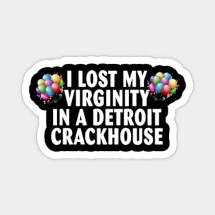 I lost my virginity in a detroit crackhouse Magnet