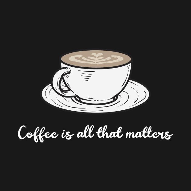 Coffee is all that matters by Craft and Crumbles