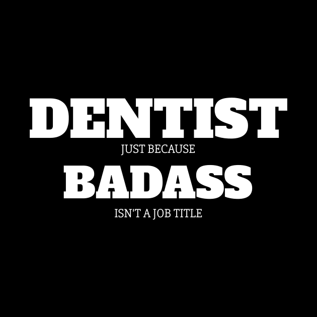 Dentist Because Badass Isn't A Job Title by fromherotozero