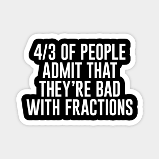 4/3 of People Admit That They're Bad With Fractions Magnet