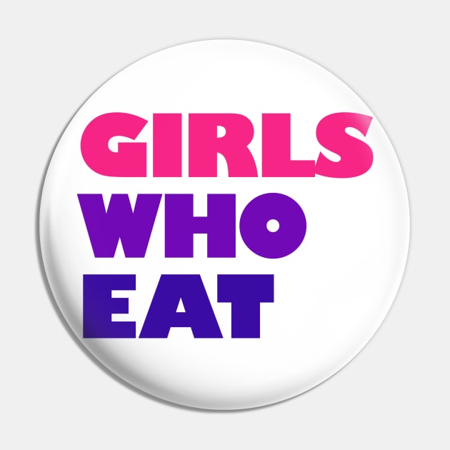 Girls Who Eat - Vibrant Pin by not-lost-wanderer