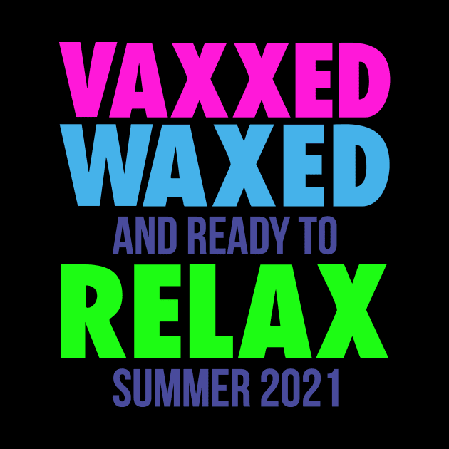 VAXXED WAXED, AND READY TO RELAX SUMMER 2021 by bluesea33