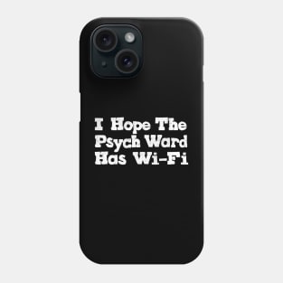 I Hope The Psych Ward Has Wi-Fi Phone Case