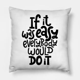 Inspirational Quote - If It Was Easy Everybody Would Do It - Fitness Motivation Typography Pillow