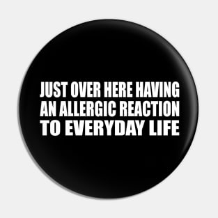 Just over here having an allergic reaction to everyday life Pin