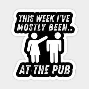 This Week I've Mostly Been.. Funny "At The Pub" Quotes Magnet