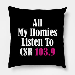 All My Homies Listen to CSR 103.9 Text Pillow