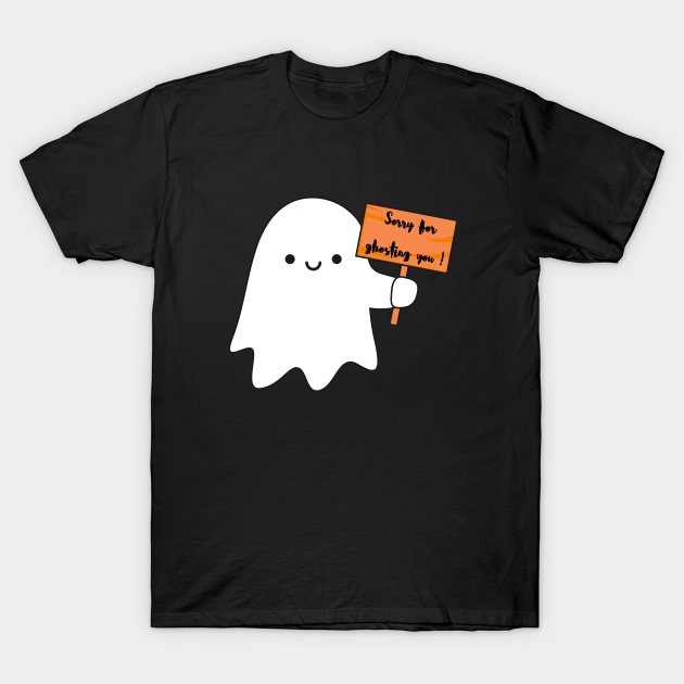 Cute Ghost - Sorry for Ghosting You - Ghosting - T-Shirt | TeePublic