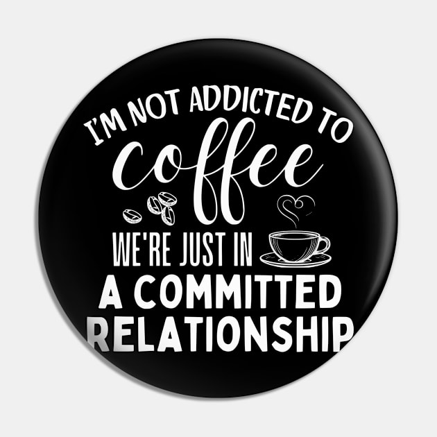 I'm not addicted to coffee. We're just in a committed relationship. - white dsign 2 Pin by Angela Whispers