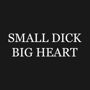 SMALL DICK BIG HEART T-Shirt