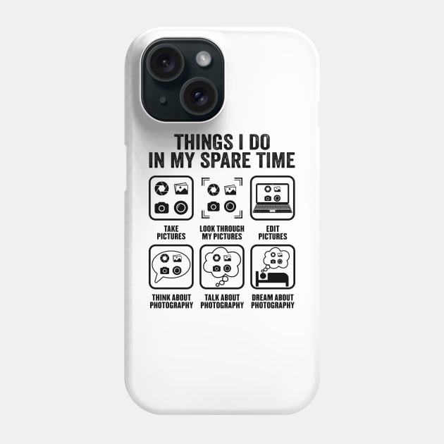 Photography Things I Do In My Spare Time Funny Photographer Phone Case by Wakzs3Arts