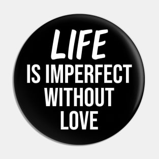 life is imperfect without love Pin