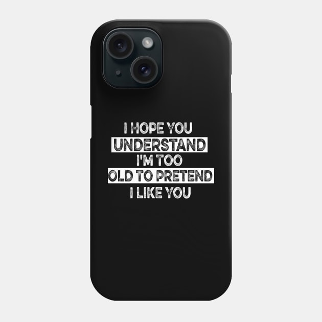 I Hope You Understand I'm Too Old To Pretend I Like You Phone Case by mcoshop