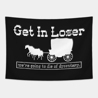 Copy of get in loser we're going to die of dysentery Tapestry