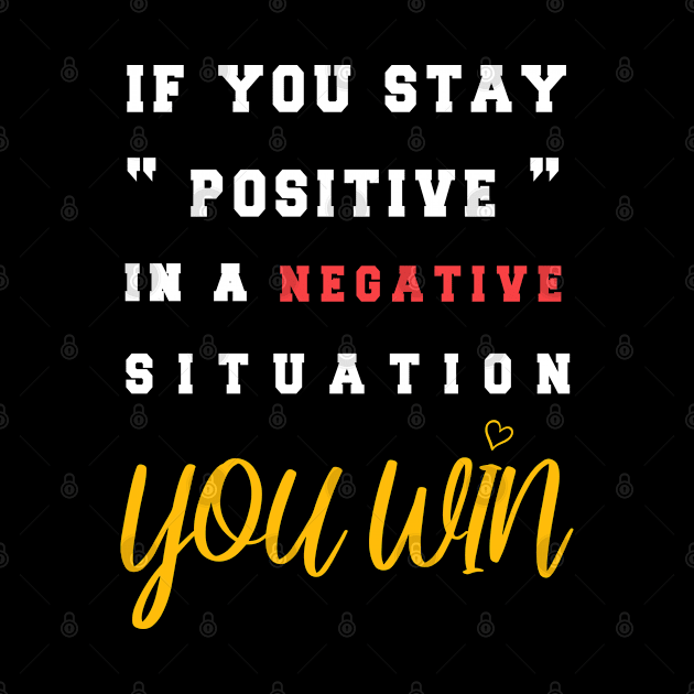 If You Stay Positive In A Negative Situation You Win T-Shirt by BestDesigner20