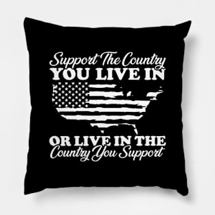 Support The Country You Live In or Live in the country you support Pillow