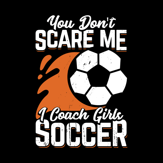 You Don't Scare Me I Coach Girls Soccer by Dolde08