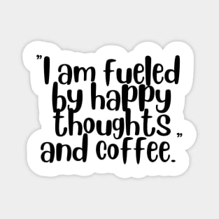 I Am Fueled By Happy Thoughts And Coffee Magnet