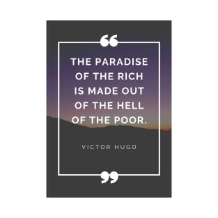 The Paradise of The Rich is Made Out of The Hell of The Poor - Victor Hugo Life Quote T-Shirt