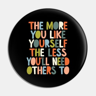 The More You Like Yourself The Less You'll Need Others To in black orange peach blue and green Pin