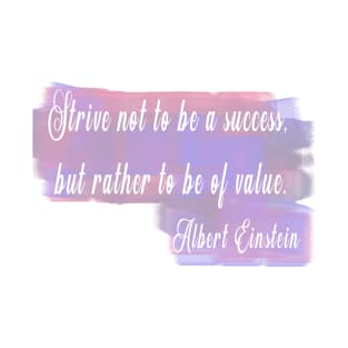 Strive not to be a success, but rather to be of value. –Albert Einstein T-Shirt