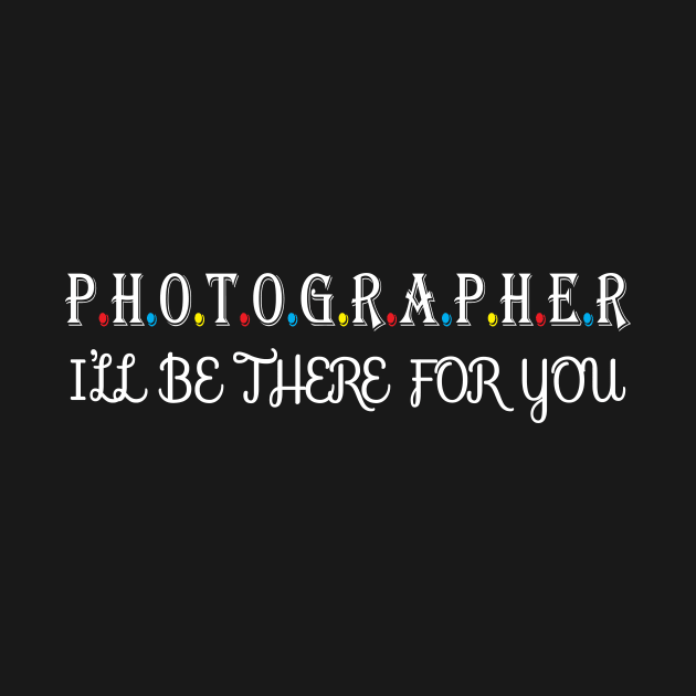 Photographer i will be there for you by Work Memes