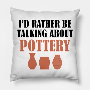 Pottery - I'd rather be talking about pottery Pillow