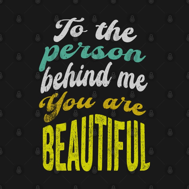 To the person behind me You are beautiful by PositiveMindTee