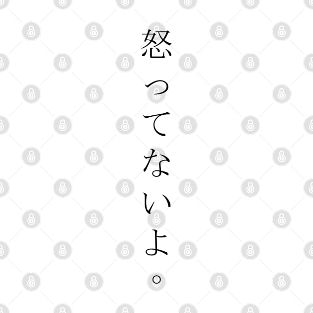 Okottenaiyo (怒ってないよ) = I am not angry. in Japanese traditional horizontal writing style hiragana and kanji in black by FOGSJ