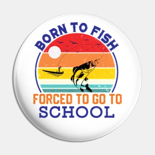 Born To Fish Forced To Go To School Pin