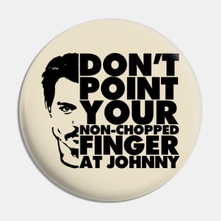 Don't Point Your Non Chopped Finger At Johnny Pin