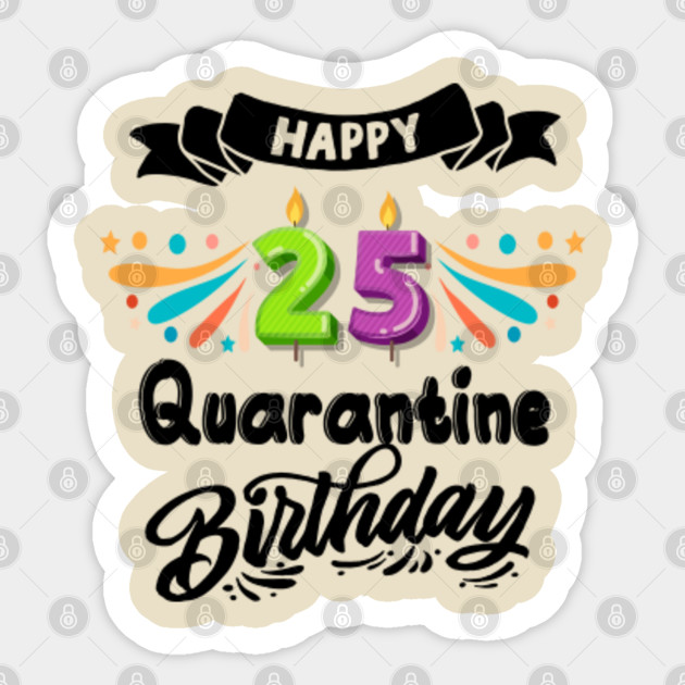 Happy 25th Quarantine Birthday 25th Quarantine Birthday Sticker Teepublic Uk