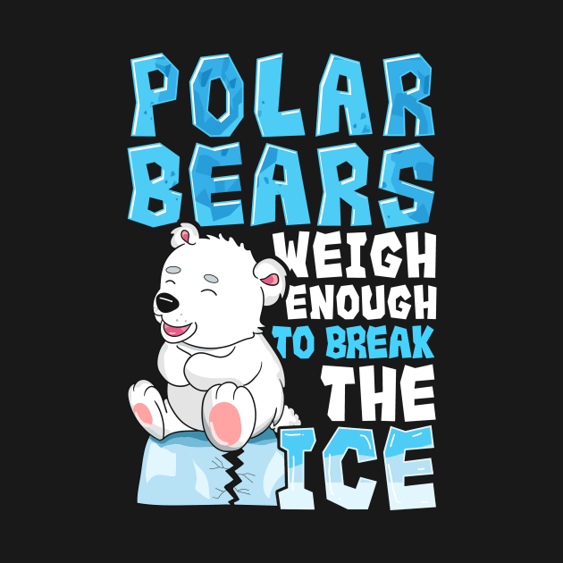 Polar Bears Weigh Enough To Break The Ice Pun by theperfectpresents