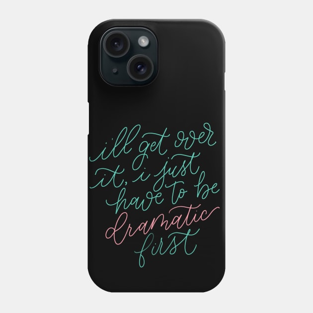 I'll Get Over It, I Just Have to be Dramatic First Phone Case by HeyHeyHeatherK