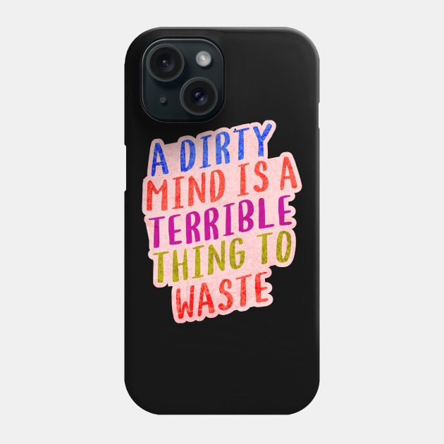 A DIRTY MIND IS A TERRIBLE THING TO WASTE. Phone Case by Twisted Teeze 