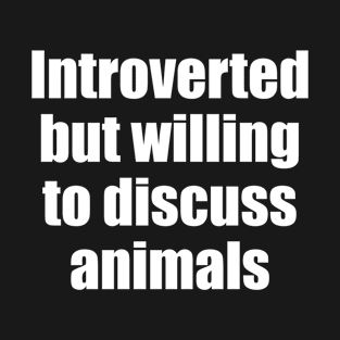 Introverted but willing to discuss animals T-Shirt