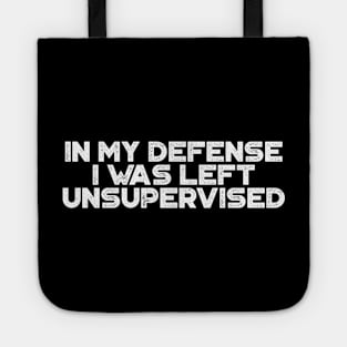 In My Defense I was Left Unsupervised White Funny Tote