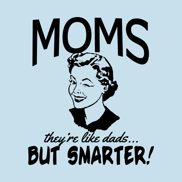 MOMS - LIKE DADS BUT SMARTER! by Scarebaby