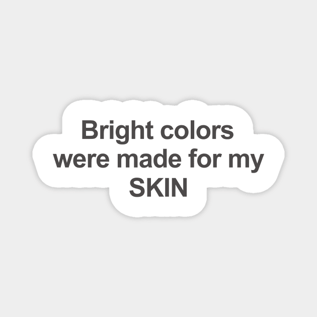 Bright colors were made for my skin Magnet by Kagina