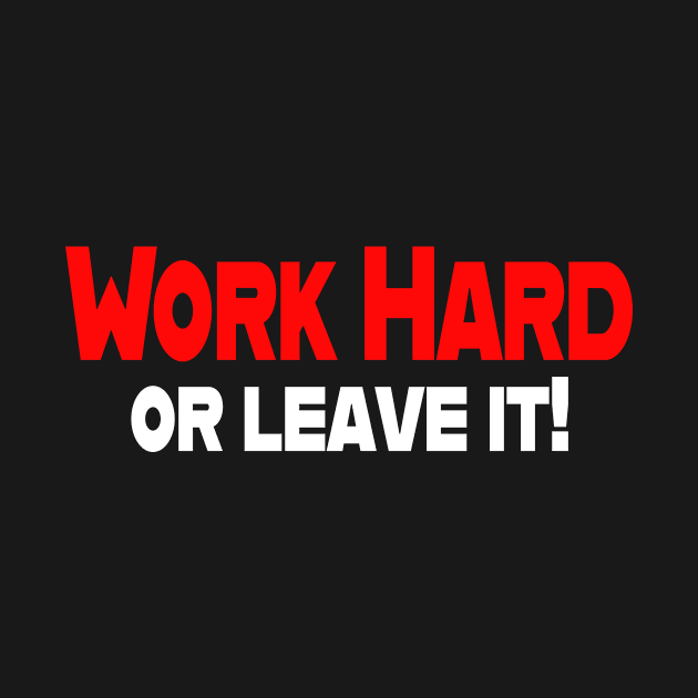 Work Hard or leave it by Foxxy Merch